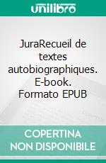 JuraRecueil de textes autobiographiques. E-book. Formato EPUB ebook di Michel Bühler