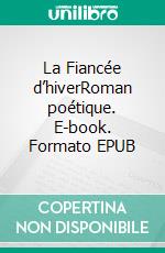 La Fiancée d’hiverRoman poétique. E-book. Formato EPUB ebook di Anne-Lise Grobéty