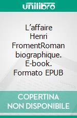 L’affaire Henri FromentRoman biographique. E-book. Formato EPUB ebook