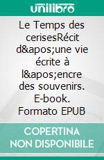 Le Temps des cerisesRécit d'une vie écrite à l'encre des souvenirs. E-book. Formato EPUB ebook di Sylvianne Roche