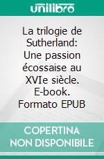 La trilogie de Sutherland: Une passion écossaise au XVIe siècle. E-book. Formato EPUB ebook di Rachel Zufferey