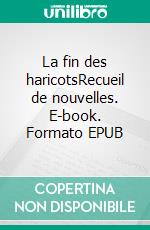 La fin des haricotsRecueil de nouvelles. E-book. Formato EPUB ebook