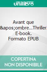 Avant que l&apos;ombre…Thriller. E-book. Formato EPUB ebook