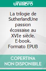 La trilogie de SutherlandUne passion écossaise au XVIe siècle. E-book. Formato EPUB ebook di Rachel Zufferey