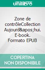 Zone de contrôleCollection Aujourd'hui. E-book. Formato EPUB ebook di Helene Dormond