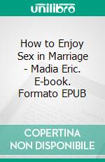 How to Enjoy Sex in Marriage - Madia Eric. E-book. Formato EPUB