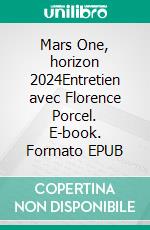 Mars One, horizon 2024Entretien avec Florence Porcel. E-book. Formato EPUB