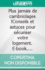 Plus jamais de cambriolages !Conseils et astuces pour sécuriser votre logement. E-book. Formato EPUB ebook