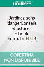 Jardinez sans dangerConseils et astuces. E-book. Formato EPUB ebook di All The Content