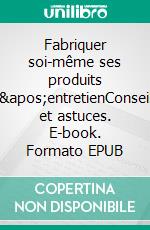 Fabriquer soi-même ses produits d'entretienConseils et astuces. E-book. Formato EPUB ebook di All The Content