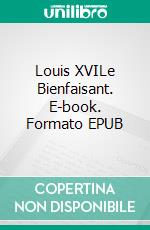 Louis XVILe Bienfaisant. E-book. Formato EPUB ebook