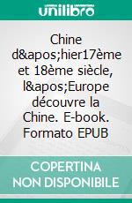 Chine d'hier17ème et 18ème siècle, l'Europe découvre la Chine. E-book. Formato EPUB ebook di John Barrow