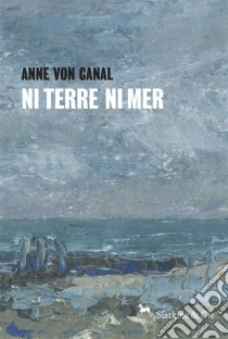 Ni terre ni merUn premier roman événement. E-book. Formato EPUB ebook di Anne Von Canal