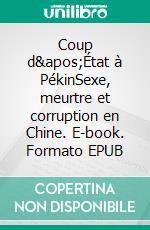 Coup d&apos;État à PékinSexe, meurtre et corruption en Chine. E-book. Formato EPUB ebook