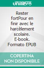 Rester fortPour en finir avec le harcèlement scolaire. E-book. Formato EPUB