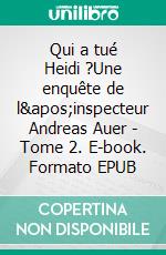 Qui a tué Heidi ?Une enquête de l&apos;inspecteur Andreas Auer - Tome 2. E-book. Formato EPUB ebook