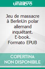 Jeu de massacre à BerlinUn polar allemand inquiétant. E-book. Formato EPUB ebook