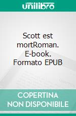 Scott est mortRoman. E-book. Formato EPUB ebook di Anne Von Canal