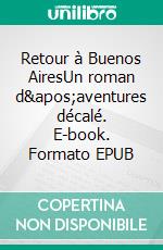 Retour à Buenos AiresUn roman d&apos;aventures décalé. E-book. Formato EPUB ebook