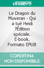 Le Dragon du Muveran - Qui a tué Heidi ?Édition spéciale. E-book. Formato EPUB ebook