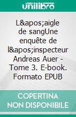 L'aigle de sangUne enquête de l'inspecteur Andreas Auer - Tome 3. E-book. Formato EPUB ebook di Marc Voltenauer