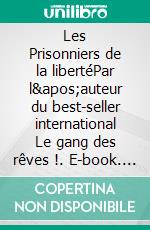 Les Prisonniers de la libertéPar l&apos;auteur du best-seller international Le gang des rêves !. E-book. Formato EPUB ebook