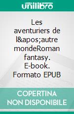 Les aventuriers de l'autre mondeRoman fantasy. E-book. Formato EPUB ebook di Luca di Fulvio