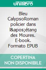 Bleu CalypsoRoman policier dans l&apos;étang des Moures. E-book. Formato EPUB ebook