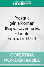 Presque génialRoman d&apos;aventures. E-book. Formato EPUB ebook