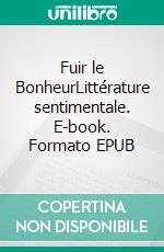 Fuir le BonheurLittérature sentimentale. E-book. Formato EPUB ebook