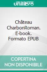 Château CharbonRoman. E-book. Formato EPUB