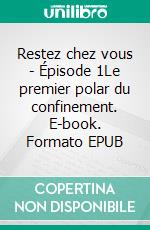 Restez chez vous - Épisode 1Le premier polar du confinement. E-book. Formato EPUB ebook di Nicolas Feuz