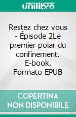 Restez chez vous - Épisode 2Le premier polar du confinement. E-book. Formato EPUB ebook