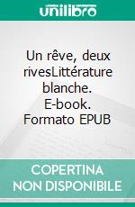 Un rêve, deux rivesLittérature blanche. E-book. Formato EPUB ebook