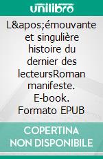 L&apos;émouvante et singulière histoire du dernier des lecteursRoman manifeste. E-book. Formato EPUB ebook