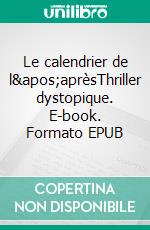 Le calendrier de l&apos;aprèsThriller dystopique. E-book. Formato EPUB ebook