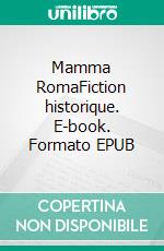 Mamma RomaFiction historique. E-book. Formato EPUB