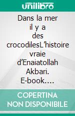 Dans la mer il y a des crocodilesL’histoire vraie d’Enaiatollah Akbari. E-book. Formato EPUB ebook