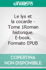 Le lys et la cocarde - Tome 1Roman historique. E-book. Formato EPUB ebook di Gilles la Carbona