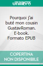 Pourquoi j’ai buté mon cousin GustavRoman. E-book. Formato EPUB