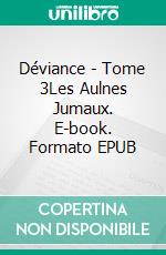 Déviance - Tome 3Les Aulnes Jumaux. E-book. Formato EPUB ebook