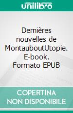 Dernières nouvelles de MontauboutUtopie. E-book. Formato EPUB ebook di Thierry Moral