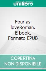 Four as loveRoman. E-book. Formato EPUB ebook