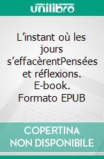 L’instant où les jours s’effacèrentPensées et réflexions. E-book. Formato EPUB ebook di Gilles la Carbona