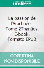 La passion de l’Arachnée - Tome 2Thanäos. E-book. Formato EPUB ebook