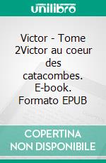 Victor - Tome 2Victor au coeur des catacombes. E-book. Formato EPUB