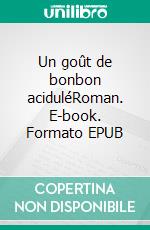 Un goût de bonbon aciduléRoman. E-book. Formato EPUB ebook