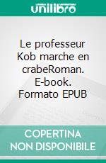 Le professeur Kob marche en crabeRoman. E-book. Formato EPUB ebook