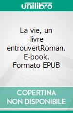 La vie, un livre entrouvertRoman. E-book. Formato EPUB