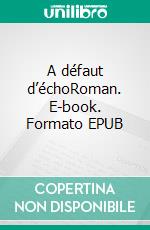 A défaut d’échoRoman. E-book. Formato EPUB